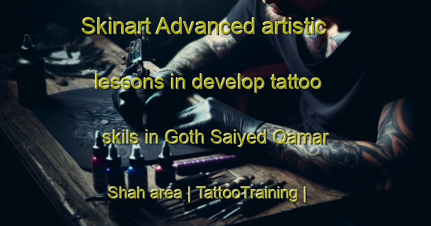 Skinart Advanced artistic lessons in develop tattoo skils in Goth Saiyed Qamar Shah area | TattooTraining | TattooClasses | SkinartTraining-Pakistan